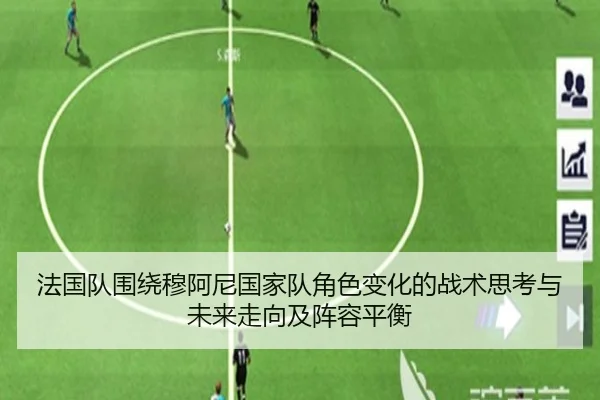 法国队围绕穆阿尼国家队角色变化的战术思考与未来走向及阵容平衡